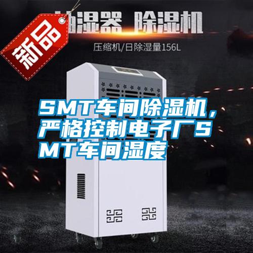 SMT车间除湿机，严格控制电子厂SMT车间湿度