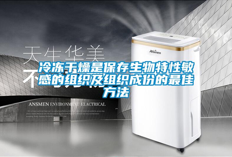 冷冻干燥是保存生物特性敏感的组织及组织成份的最佳方法
