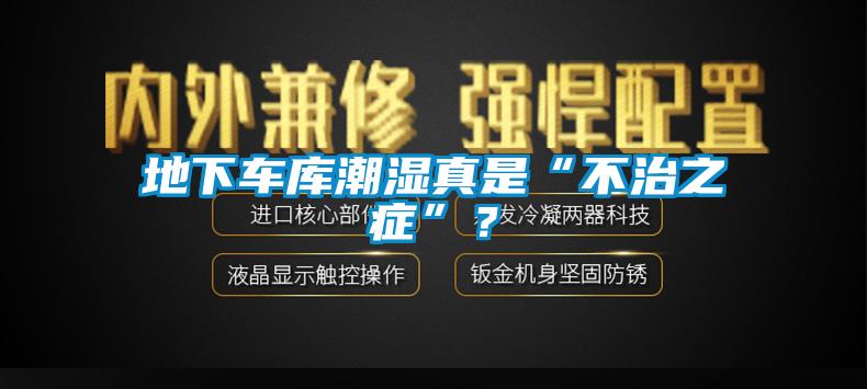 地下车库潮湿真是“不治之症”？