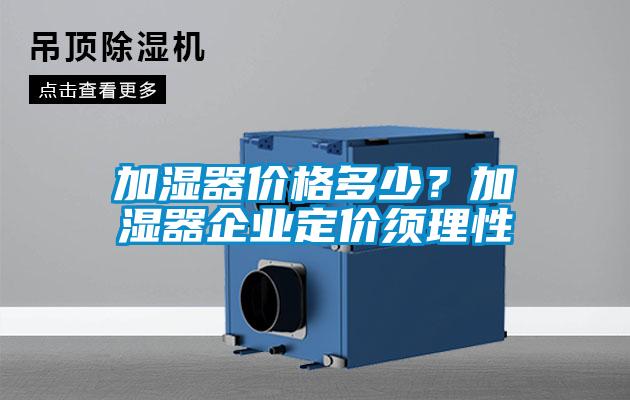 加湿器价格多少？加湿器企业定价须理性