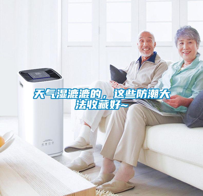 天气湿漉漉的，这些防潮大法收藏好~