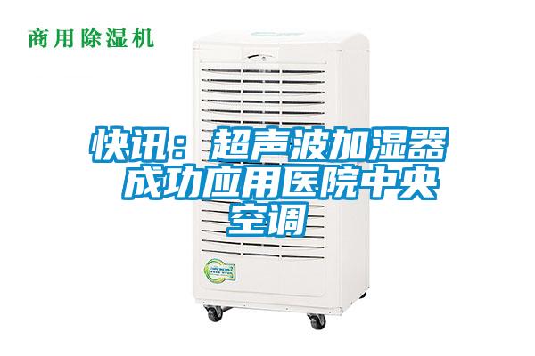 快讯：超声波加湿器 成功应用医院中央空调