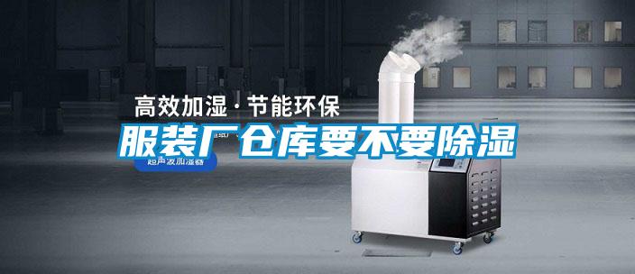 服装厂仓库要不要除湿