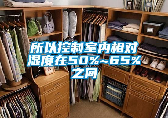 所以控制室内相对湿度在50%~65%之间