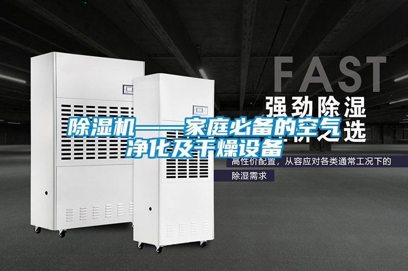 除湿机——家庭必备的空气净化及干燥设备