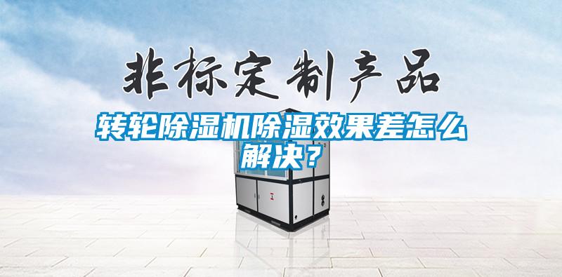 转轮除湿机除湿效果差怎么解决？