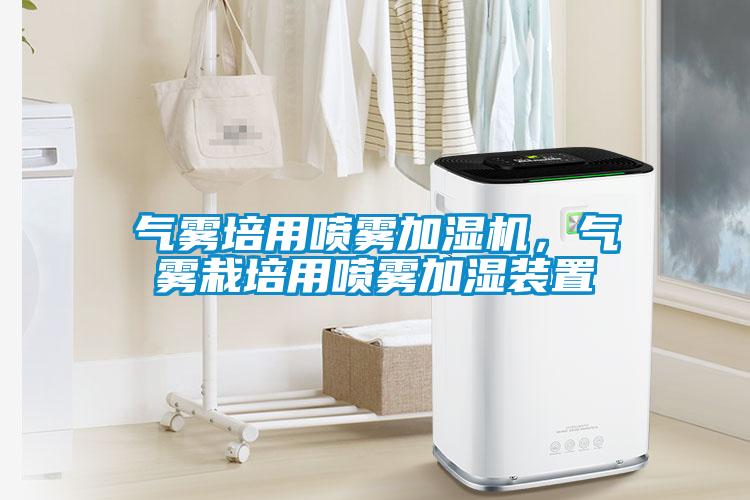 气雾培用喷雾加湿机，气雾栽培用喷雾加湿装置