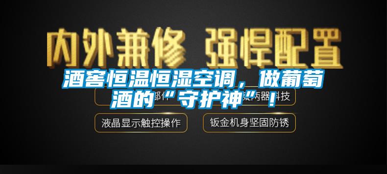 酒窖恒温恒湿空调，做葡萄酒的“守护神”！