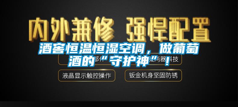 酒窖恒温恒湿空调，做葡萄酒的“守护神”！