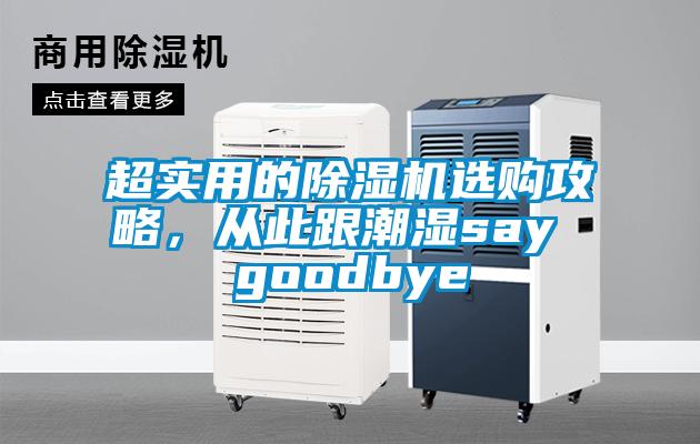 超实用的除湿机选购攻略，从此跟潮湿say goodbye