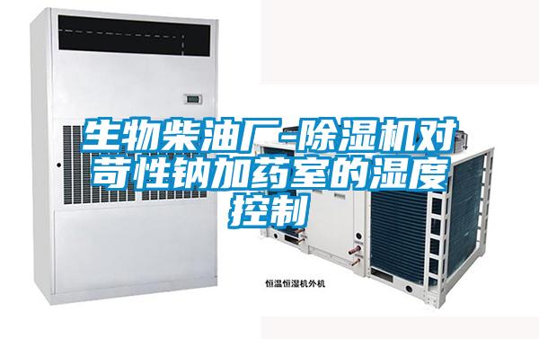生物柴油厂-除湿机对苛性钠加药室的湿度控制