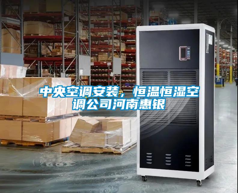 中央空调安装，恒温恒湿空调公司河南惠银