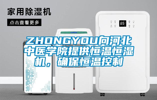 ZHONGYOU向河北中医学院提供恒温恒湿机，确保恒温控制