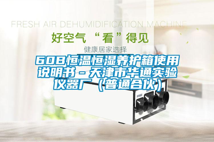 60B恒温恒湿养护箱使用说明书－天津市华通实验仪器厂（普通合伙）