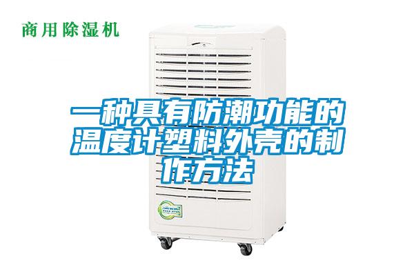 一种具有防潮功能的温度计塑料外壳的制作方法