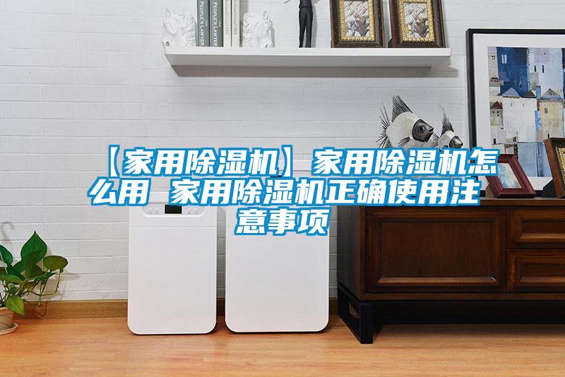 【家用除湿机】家用除湿机怎么用 家用除湿机正确使用注意事项