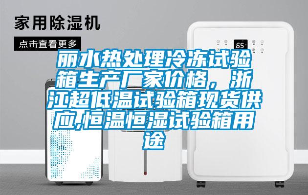 丽水热处理冷冻试验箱生产厂家价格，浙江超低温试验箱现货供应,恒温恒湿试验箱用途