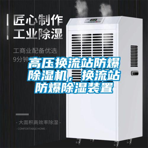 高压换流站防爆除湿机，换流站防爆除湿装置