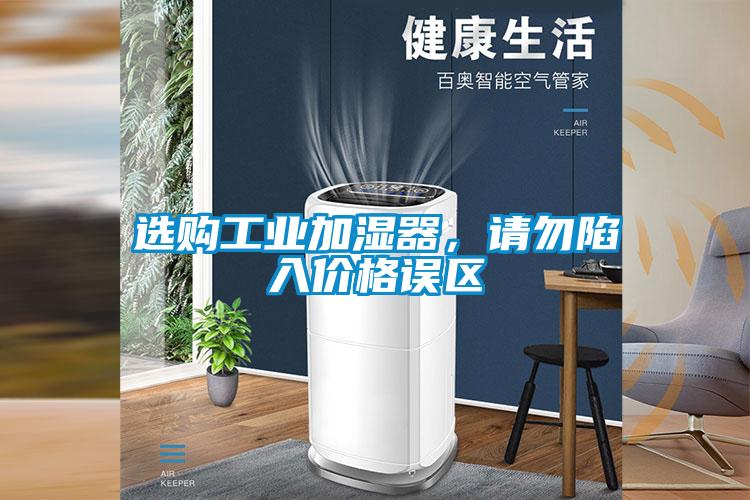 选购工业加湿器，请勿陷入价格误区