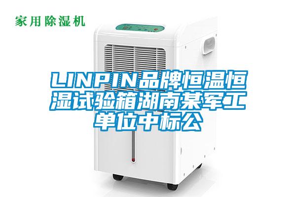 LINPIN品牌恒温恒湿试验箱湖南某军工单位中标公