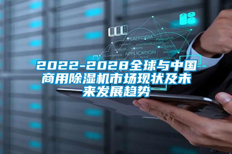 2022-2028全球与中国商用除湿机市场现状及未来发展趋势