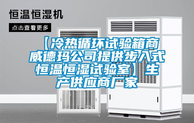 【冷热循环试验箱商 威德玛公司提供步入式恒温恒湿试验室】生产供应商厂家