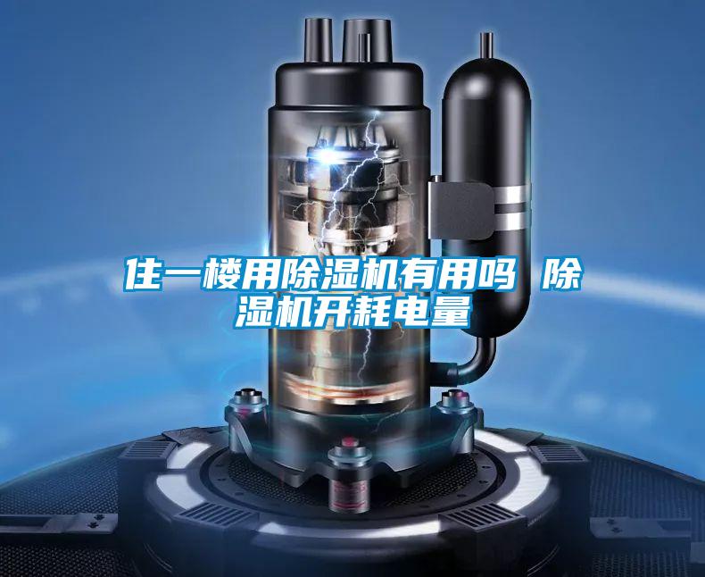 住一楼用除湿机有用吗 除湿机开耗电量