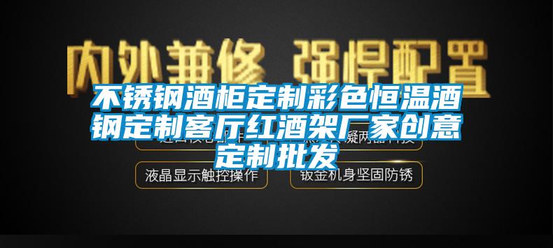 不锈钢酒柜定制彩色恒温酒钢定制客厅红酒架厂家创意定制批发