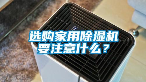 选购家用除湿机要注意什么？