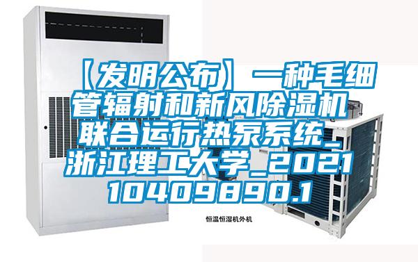 【发明公布】一种毛细管辐射和新风除湿机联合运行热泵系统_浙江理工大学_202110409890.1