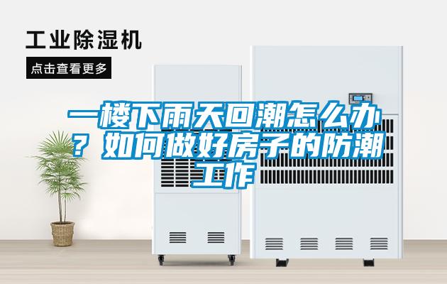 一楼下雨天回潮怎么办？如何做好房子的防潮工作