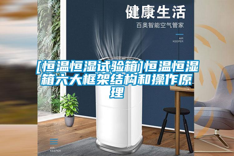 [恒温恒湿试验箱]恒温恒湿箱六大框架结构和操作原理