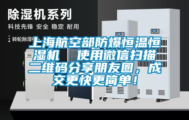 上海航空部防爆恒温恒湿机  使用微信扫描二维码分享朋友圈，成交更快更简单！