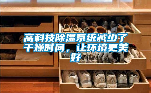 高科技除湿系统减少了干燥时间，让环境更美好
