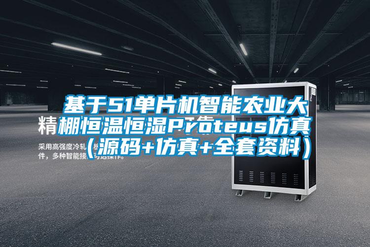 基于51单片机智能农业大棚恒温恒湿Proteus仿真（源码+仿真+全套资料）