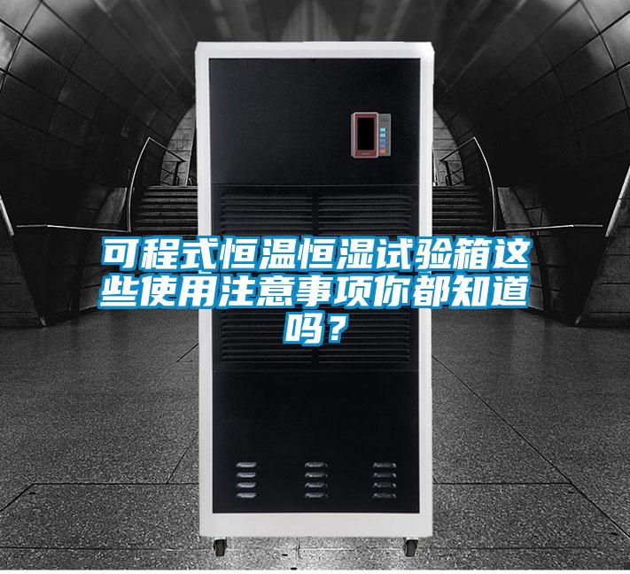 可程式恒温恒湿试验箱这些使用注意事项你都知道吗？