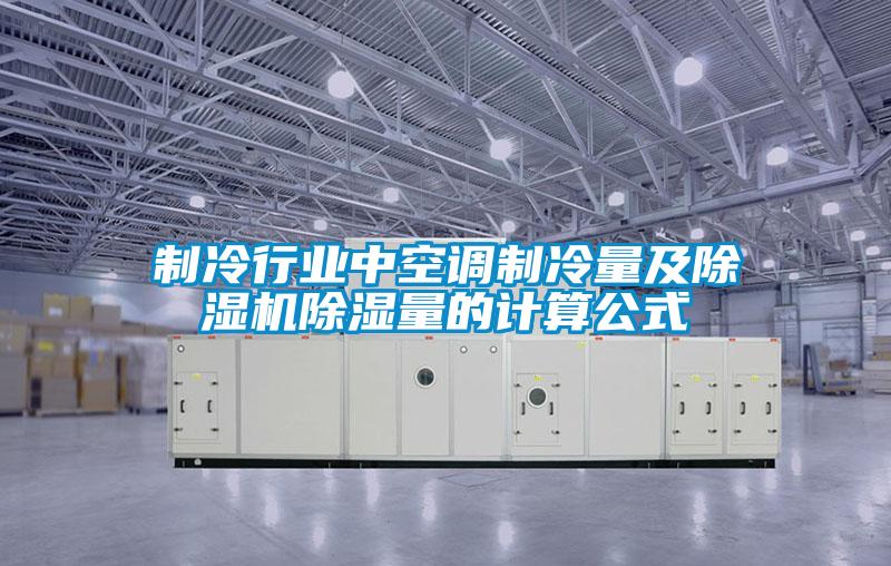 制冷行业中空调制冷量及除湿机除湿量的计算公式