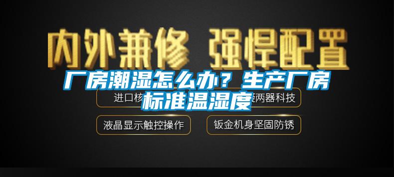 厂房潮湿怎么办？生产厂房标准温湿度