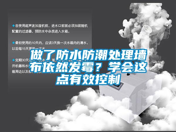 做了防水防潮处理墙布依然发霉？学会这点有效控制