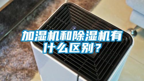 加湿机和除湿机有什么区别？