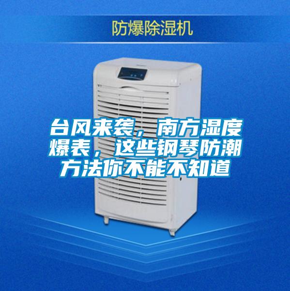 台风来袭，南方湿度爆表，这些钢琴防潮方法你不能不知道