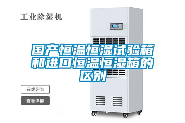国产恒温恒湿试验箱和进口恒温恒湿箱的区别