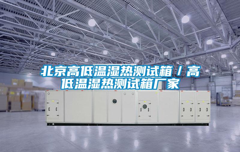 北京高低温湿热测试箱／高低温湿热测试箱厂家