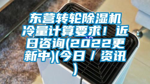 东营转轮除湿机冷量计算要求！近日咨询(2022更新中)(今日／资讯)