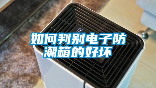 如何判别电子防潮箱的好坏