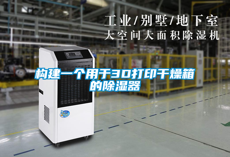 构建一个用于3D打印干燥箱的除湿器