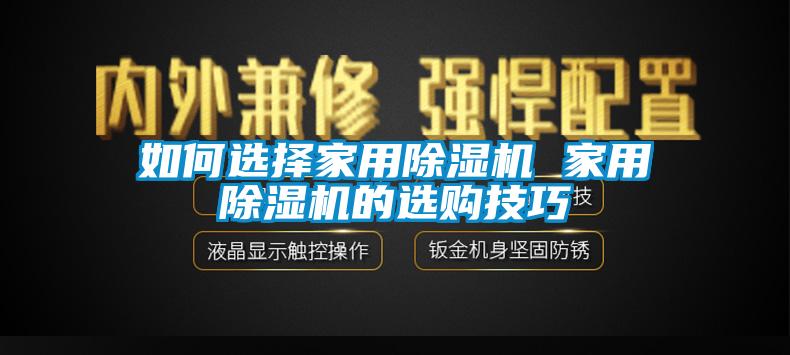 如何选择家用除湿机 家用除湿机的选购技巧