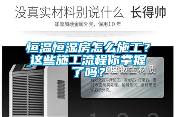 恒温恒湿房怎么施工？这些施工流程你掌握了吗？