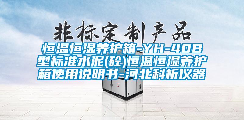 恒温恒湿养护箱-YH-40B型标准水泥(砼)恒温恒湿养护箱使用说明书-河北科析仪器