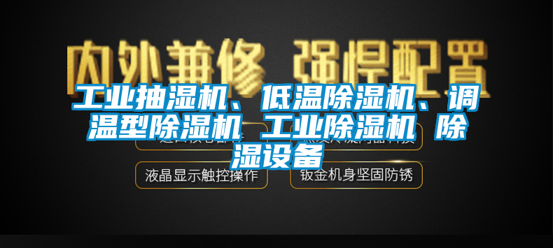 工业抽湿机、低温除湿机、调温型除湿机 工业除湿机 除湿设备